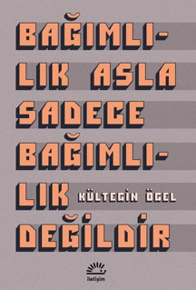 Bağımlılık Asla Sadece Bağımlılık Değildir - İletişim Yayınları - Image 1