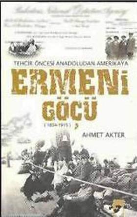 Ermeni Göçü - Tehcir Öncesi Anadoludan Amerika'ya (1834-1915)