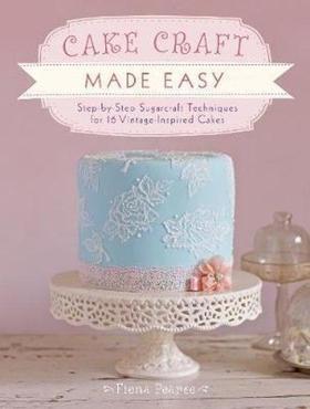 Cake Craft Made Easy: Step by step sugarcraft techniques for 16 vintage - inspired cakes