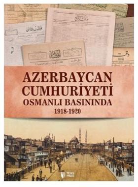 Azerbaycan Cumhuriyeti Osmanlı Basınında 1918-1920