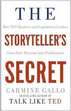 The Storyteller's Secret: How TED Speakers and Inspirational Leaders Turn Their Passion into Perform