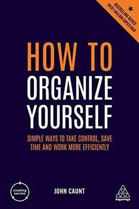 How to Organize Yourself: Simple Ways to Take Control Save Time and Work More Efficiently (Creating