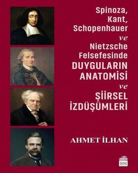Spinoza - Kant - Schopenhauer ve Nietzsche Felsefesinde Duyguların Anatomisi ve Şiirsel İzdüşümleri