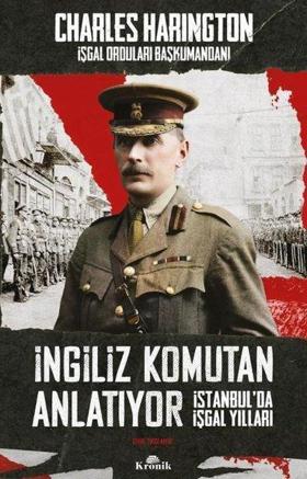 İngiliz Komutan Anlatıyor - İstanbul'da İşgal Yılları