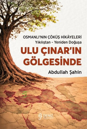 Ulu Çınar'ın Gölgesinde: Osmanlı'nın Çöküş Hikayeleri - Yıkılıştan - Yeniden Doğuşa - Deniz Yayınevi - Image 1