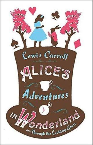 Alice's Adventures in Wonderland Through the Looking Glass and Alice's Adventures Under Ground Lewis Carroll Alma Books