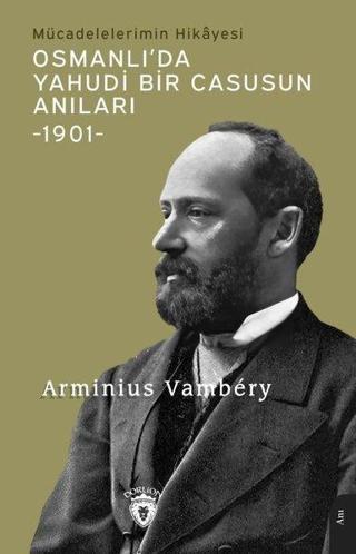 Osmanlı'da Yahudi Bir Casusun Anıları 1901 - Mücadelelerimin Hikayesi - Arminius Vambery - Dorlion Yayınevi