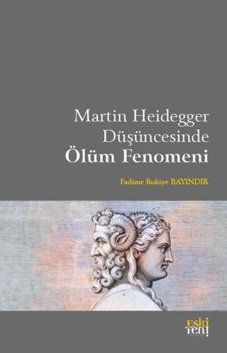 Martin Heidegger Düşüncesinde Ölüm Fenomeni - Fadime Rukiye Bayındır - Eskiyeni Yayınları