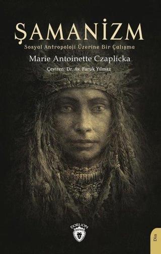 Şamanizm - Sosyal Antropoloji Üzerine Bir Çalışma - Marie Antoinette Czaplicka - Dorlion Yayınevi