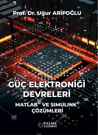 Güç Elektroniği Devreleri Matlab ve Simulink Çözümleri Uğur Arifoğlu 2023 - Palme Yayınları