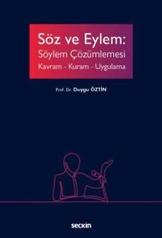 Söz ve Eylem: Söylem Çözümlemesi Kavram - Kuram - Uygulama Prof. Dr. Duygu Öztin 1. Baskı, Ekim 2022