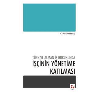 Türk ve Alman İş Hukukunda İşçinin Yönetime Katılması Cevat Gökhan Erbaş 2013/04 - Seçkin Yayıncılık