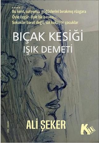 Bıçak Kesiği-Işık Demeti - Ali Şeker - Kil Yayınları
