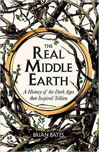 The Real Middle-Earth : A History of the Dark Ages that Inspired Tolkien - Brian Bates - Pan MacMillan