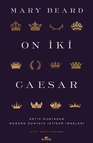 On İki Caesar - Antik Dünyadan Modern Dünyaya İktidar İmgeleri - Mary Beard - Kronik Kitap