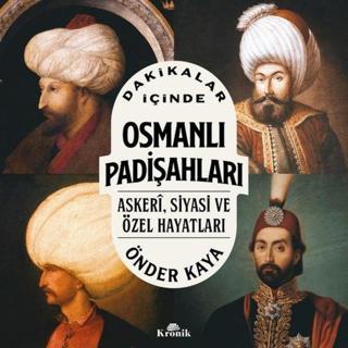 Dakikalar İçinde Osmanlı Padişahları - Askeri Siyasi ve Özel Hayatları - Önder Kaya - Kronik Kitap