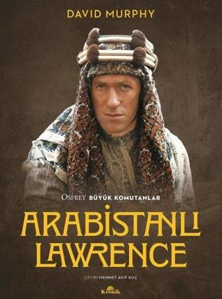 Arabistanlı Lawrence - Osprey Büyük Komutanlar - David Murphy - Kronik Kitap