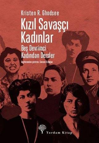Kızıl Savaşçı Kadınlar - Beş Devrimci Kadından Dersler - Kristen R. Ghodsee - Yordam Kitap