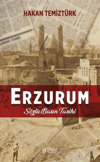 Erzurum - Sözlü Basın Tarihi - Hakan Temiztürk - Deniz Yayınevi