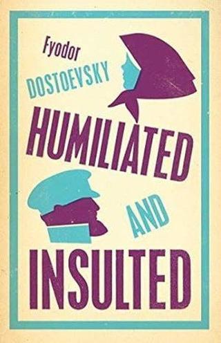 Humiliated and Insulted: New Translation - Fyodor Dostoevsky - Alma Books