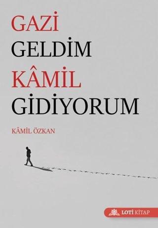 Gazi Geldim Kamil Gidiyorum - Kamil Özkan - Loti Kitap