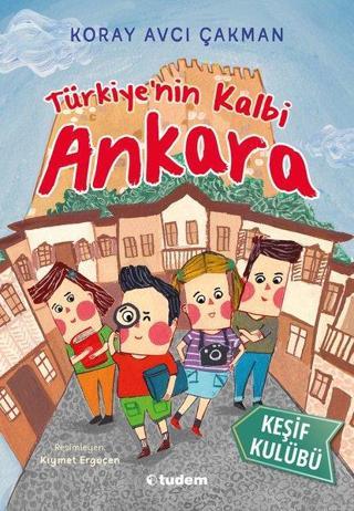 Türkiye'nin Kalbi Ankara-Keşif Kulübü - Koray Avcı Çakman - Tudem Yayınları