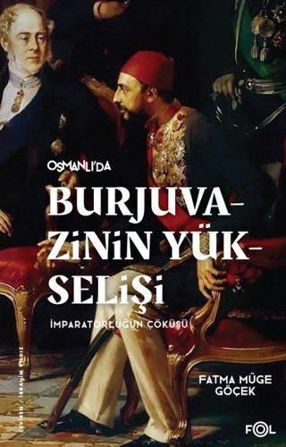 Osmanlı'da Burjuvazinin Yükselişi İmparatorluğun Çöküşü - Fatma Müge Göçek - Fol Kitap