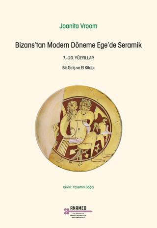 Bizans'tan Modern Döneme Ege'de Seramik 7.-20 - ANAMED(Koç Üniversitesi Anadolu Med