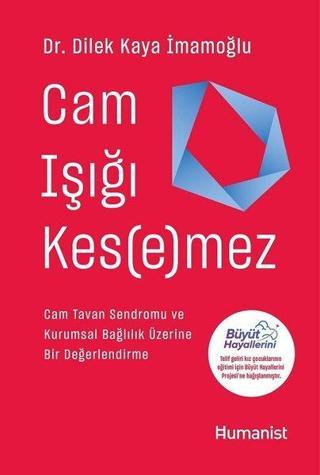 Cam Işığı Kesemez - Cam Tavan Sendromu ve Kurumsal Bağlılık Üzerine Bir Değerlendirme - Dilek Kaya İmamoğlu - Humanist Kitap Yayıncılık