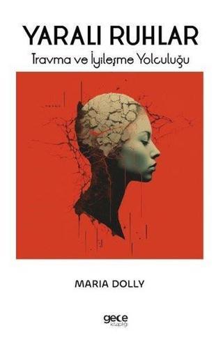 Yaralı Ruhlar - Travma ve İyileşme Yolculuğu - Maria Dolly - Gece Kitaplığı