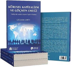 Küresel Kapitalizm ve Göçmen Emeği - Türkiye'de Yedek Göçmen İşgücü Ordusu - Çiğdem Şahin - Scala Yayıncılık