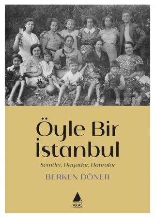 Öyle Bir İstanbul - Semtler Hayatlar Hatıralar - Berken Döner - Aras Yayıncılık