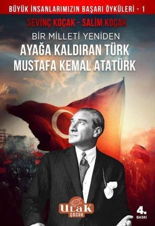 Bir Milleti Yeniden Ayağa Kaldıran Türk Mustafa Kemal Atatürk - Salim Koçak - Ulak Çocuk