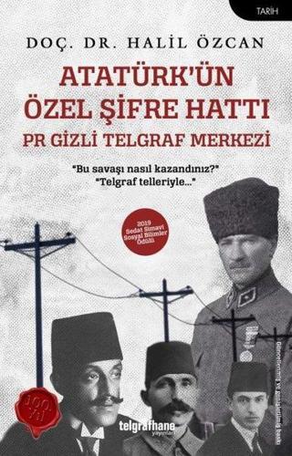 Atatürk'ün Özel Şifre Hattı - PR Gizli Telgraf Merkezi - Halil Özcan - Telgrafhane Yayınları