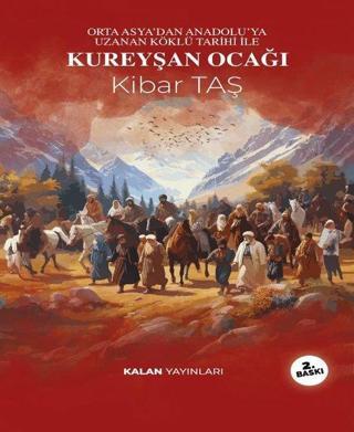 Kureyşan Ocağı - Orta Asya’dan Anadolu'ya Uzanan Köklü Tarihi İle - Kibar Taş - Kalan Yayınları