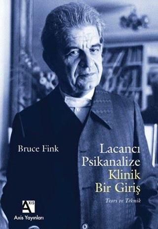 Lacancı Psikanalize Klinik Bir Giriş - Teori ve Teknik - Bruce Fink - Axis Yayınları