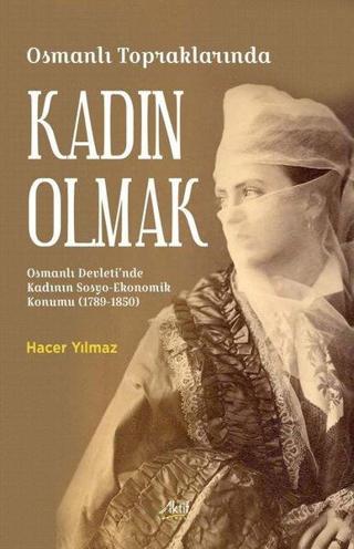 Osmanlı Topraklarında Kadın Olmak - Osmanlı Devleti'nde Kadının Sosyo - Ekonomik Konumu (1789-1850) - Hacer Yılmaz - Aktif Yayınları