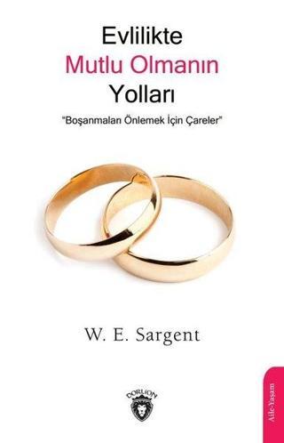 Evlilikte Mutlu Olmanın Yolları - Boşanmaları Önlemek İçin Çareler - W.E. Sargent - Dorlion Yayınevi