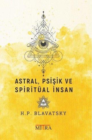 Astral Psişik ve Spiritüal İnsan - Helena Petrovna Blavatsky - Mitra