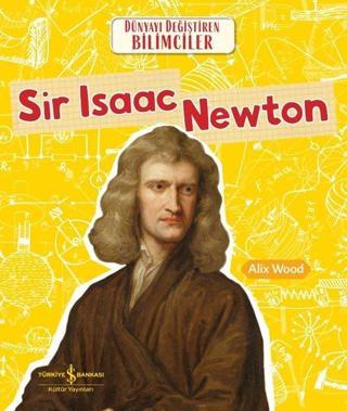Sir Isaac Newton - Dünyayı Değiştiren Bilimciler - İş Bankası Kültür Yayınları