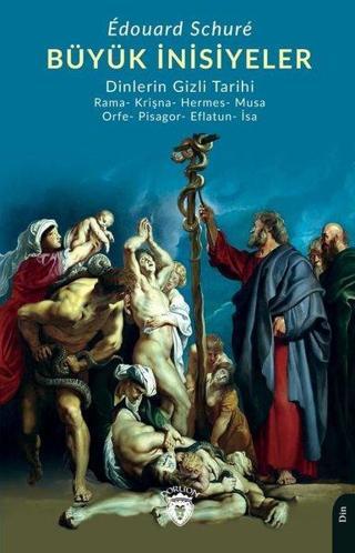Büyük İnisiyeler - Dinlerin Gizli Tarihi - Edouard Schure - Dorlion Yayınevi
