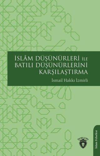 İslam Düşünürleri İle Batılı Düşünürlerini Karşılaştırma - İsmail Hakkı İzmirli - Dorlion Yayınevi