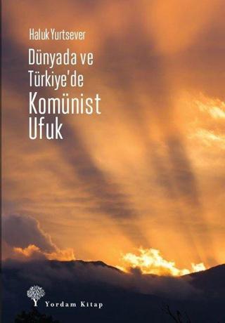 Dünyada ve Türkiye'de Komünist Ufuk - Haluk Yurtsever - Yordam Kitap