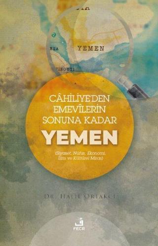 Cahiliye'den Emevilerin Sonuna Kadar Yemen - Siyaset, Nüfus, Ekonomi, İlim ve Kültürel Miras - Halil Ortakcı - Fecr Yayınları