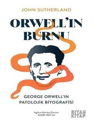 Orwell'ın Burnu: George Orwell'ın Patolojik Biyografisi - John Sutherland - Siyah Kitap