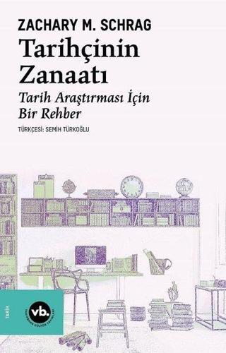 Tarihçinin Zanaatı - Tarih Araştırması İçin Bir Rehber - Zachary M. Schrag - VakıfBank Kültür Yayınları
