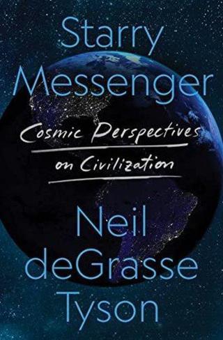 Starry Messenger : Cosmic Perspectives on Civilization Neil deGrasse Tyson Henry Holt & Company