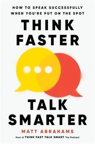 Think Faster Talk Smarter : How to Speak Successfully When You're Put on the Spot - Matt Abrahams - Pan MacMillan