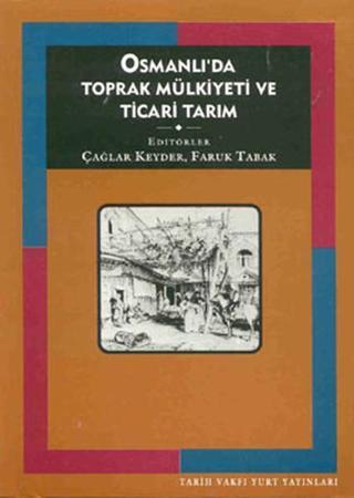 Osmanlıda Toprak Mülkiyeti ve Ticari Tarım - Faruk Tabak - Tarih Vakfı Yurt Yayınları