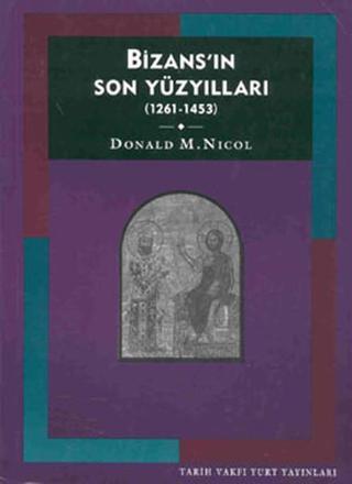 Bizans'ın Son Yüzyılları - 1261-1453 - Donald M. Nicol - Tarih Vakfı Yurt Yayınları